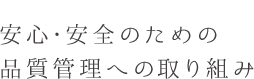 安心・安全のための 品質管理への取り組み